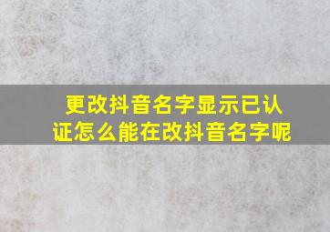 更改抖音名字显示已认证怎么能在改抖音名字呢