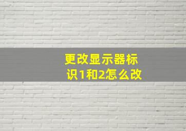 更改显示器标识1和2怎么改