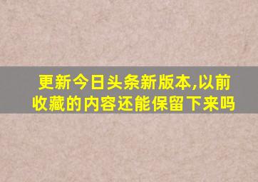 更新今日头条新版本,以前收藏的内容还能保留下来吗