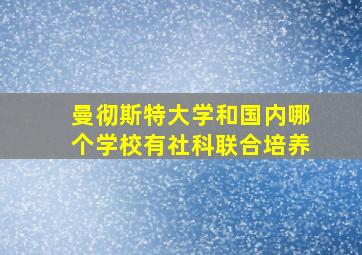 曼彻斯特大学和国内哪个学校有社科联合培养