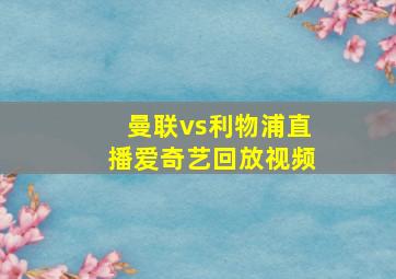 曼联vs利物浦直播爱奇艺回放视频