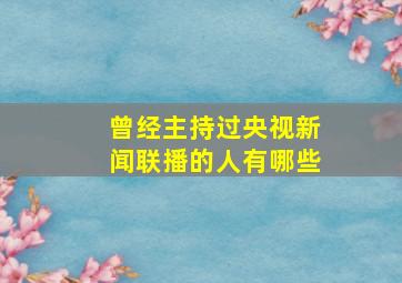 曾经主持过央视新闻联播的人有哪些