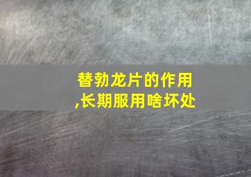 替勃龙片的作用,长期服用啥坏处