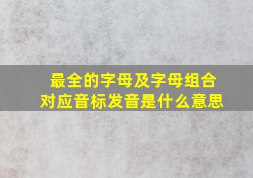 最全的字母及字母组合对应音标发音是什么意思