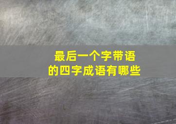 最后一个字带语的四字成语有哪些