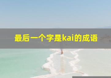 最后一个字是kai的成语