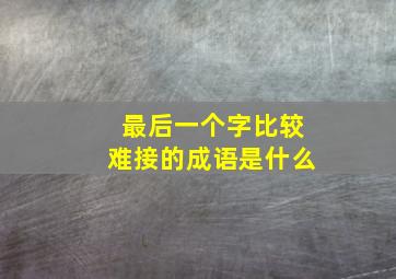 最后一个字比较难接的成语是什么