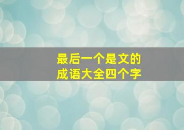 最后一个是文的成语大全四个字