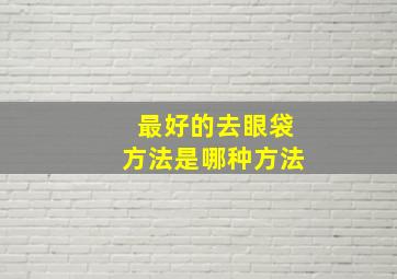 最好的去眼袋方法是哪种方法