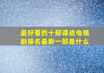 最好看的十部谍战电视剧排名最新一部是什么