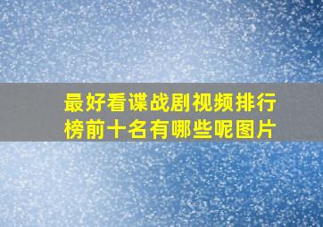 最好看谍战剧视频排行榜前十名有哪些呢图片