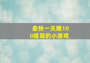 最快一天赚100提现的小游戏