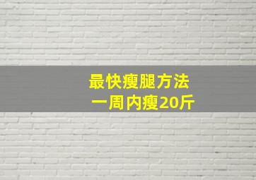 最快瘦腿方法一周内瘦20斤