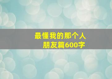 最懂我的那个人朋友篇600字