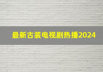 最新古装电视剧热播2024