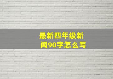 最新四年级新闻90字怎么写