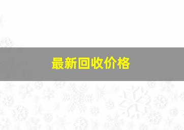 最新回收价格