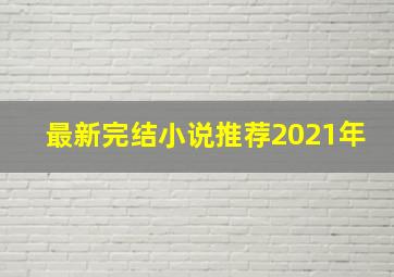 最新完结小说推荐2021年