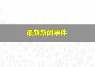 最新新闻事件