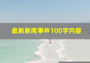 最新新闻事件100字内容