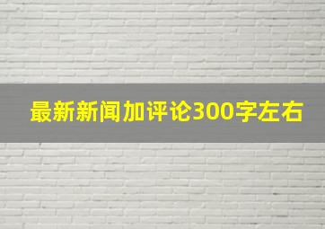 最新新闻加评论300字左右