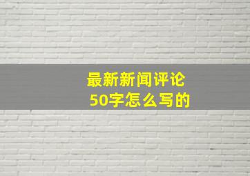 最新新闻评论50字怎么写的