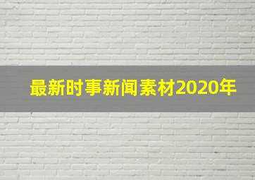 最新时事新闻素材2020年