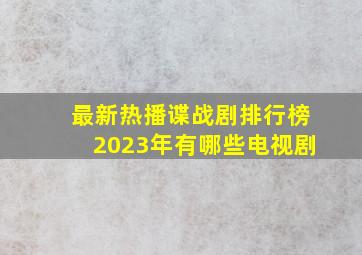 最新热播谍战剧排行榜2023年有哪些电视剧