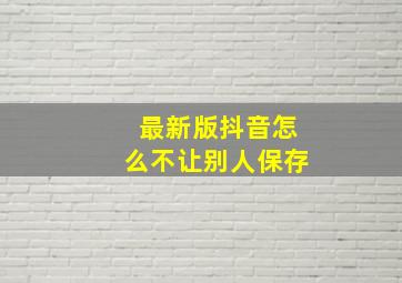 最新版抖音怎么不让别人保存