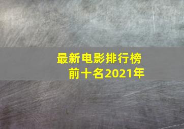 最新电影排行榜前十名2021年