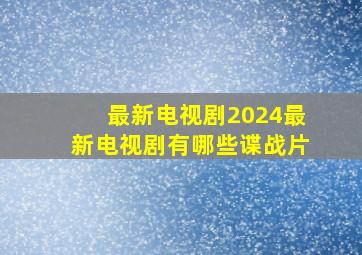 最新电视剧2024最新电视剧有哪些谍战片