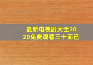 最新电视剧大全2020免费观看三十而已