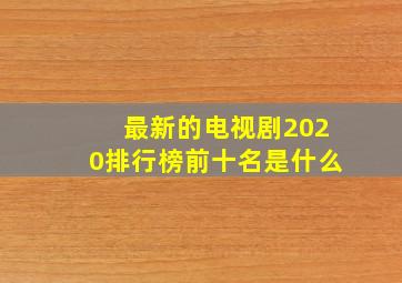 最新的电视剧2020排行榜前十名是什么