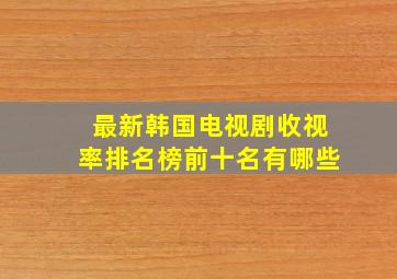 最新韩国电视剧收视率排名榜前十名有哪些