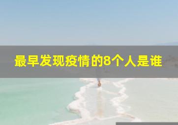 最早发现疫情的8个人是谁