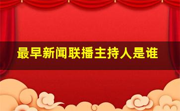 最早新闻联播主持人是谁