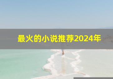 最火的小说推荐2024年