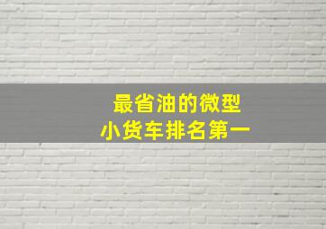 最省油的微型小货车排名第一