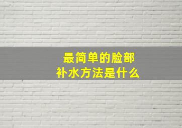 最简单的脸部补水方法是什么