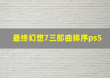 最终幻想7三部曲排序ps5