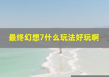 最终幻想7什么玩法好玩啊