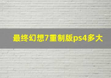 最终幻想7重制版ps4多大