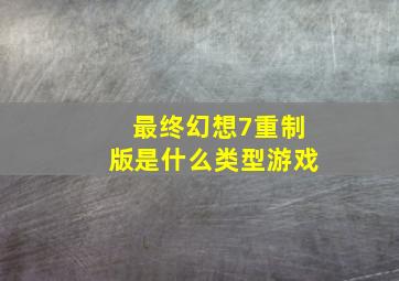 最终幻想7重制版是什么类型游戏