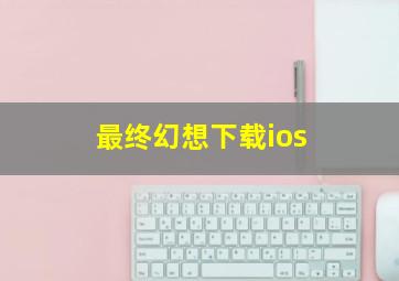 最终幻想下载ios