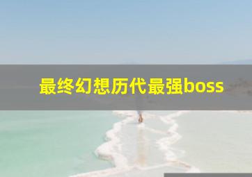 最终幻想历代最强boss