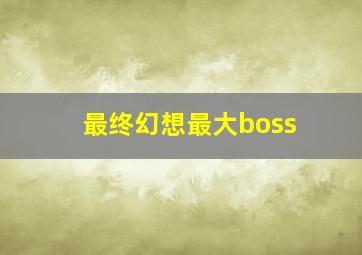 最终幻想最大boss