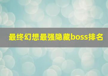 最终幻想最强隐藏boss排名