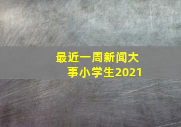 最近一周新闻大事小学生2021