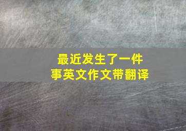 最近发生了一件事英文作文带翻译