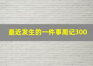 最近发生的一件事周记300